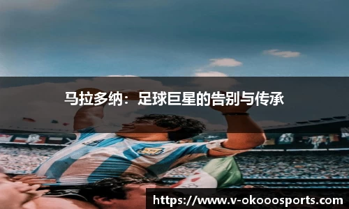马拉多纳：足球巨星的告别与传承
