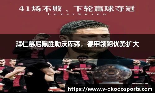 拜仁慕尼黑胜勒沃库森，德甲领跑优势扩大