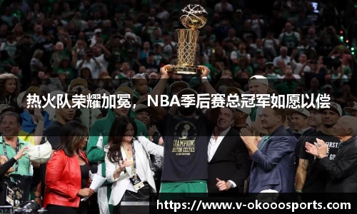 热火队荣耀加冕，NBA季后赛总冠军如愿以偿