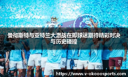 曼彻斯特与亚特兰大激战在即球迷期待精彩对决与历史碰撞