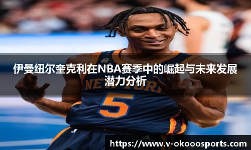 伊曼纽尔奎克利在NBA赛季中的崛起与未来发展潜力分析