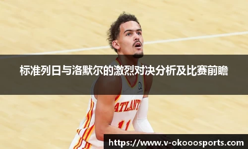 标准列日与洛默尔的激烈对决分析及比赛前瞻