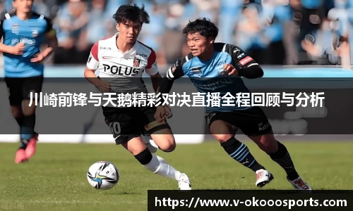川崎前锋与天鹅精彩对决直播全程回顾与分析