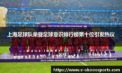 上海足球队荣登足球意识排行榜第十位引发热议